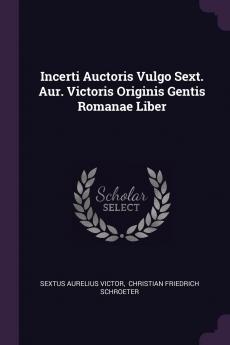 Incerti Auctoris Vulgo Sext. Aur. Victoris Originis Gentis Romanae Liber