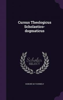 Cursus Theologicus Scholastico-Dogmaticus