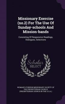 Missionary Exercise (No.2) for the Use of Sunday-Schools and Mission-Bands: Consisting of Responsive Readings Dialogues Selections