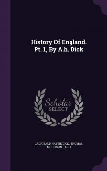 History of England. PT. 1 by A.H. Dick