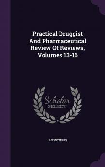 Practical Druggist and Pharmaceutical Review of Reviews Volumes 13-16