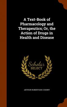 A Text-Book of Pharmacology and Therapeutics; Or the Action of Drugs in Health and Disease