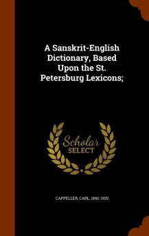 A Sanskrit-English Dictionary Based Upon the St. Petersburg Lexicons;