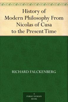 History Of Modern Philosophy: From Nicolas Of Cusa To The Present Time