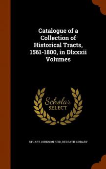 Catalogue of a Collection of Historical Tracts 1561-1800 in DLXXXII Volumes