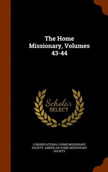 The Home Missionary Volumes 43-44