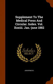 Supplement to the Medical Press and Circular. Index. Vol. XXXIII. Jan.-June 1882