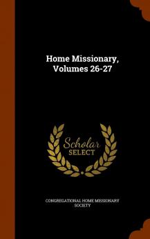 Home Missionary Volumes 26-27