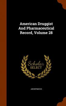 American Druggist And Pharmaceutical Record Volume 28