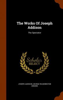 The Works of Joseph Addison: The Spectator