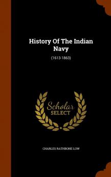 History Of The Indian Navy: (1613-1863)