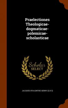 Praelectiones Theologicae-Dogmaticae-Polemicae-Scholasticae