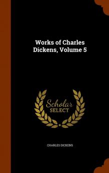 Works of Charles Dickens Volume 5