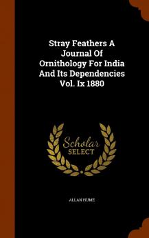 Stray Feathers A Journal Of Ornithology For India And Its Dependencies Vol. Ix 1880