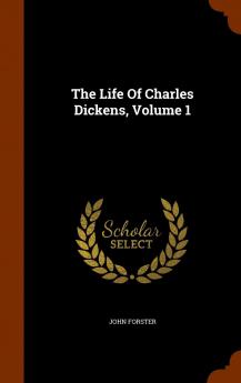 The Life of Charles Dickens Volume 1