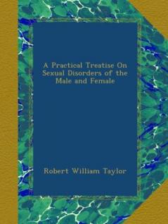 A Practical Treatise on Sexual Disorders of the Male and Female