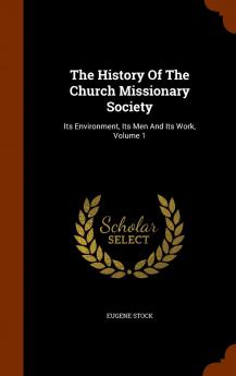 The History Of The Church Missionary Society: Its Environment Its Men And Its Work Volume 1