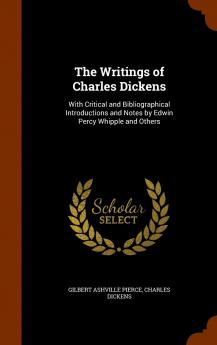 The Writings of Charles Dickens: With Critical and Bibliographical Introductions and Notes by Edwin Percy Whipple and Others