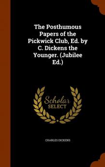 The Posthumous Papers of the Pickwick Club Ed. by C. Dickens the Younger. (Jubilee Ed.)