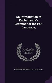 An Introduction to Kachchyana's Grammar of the Pàli Language;