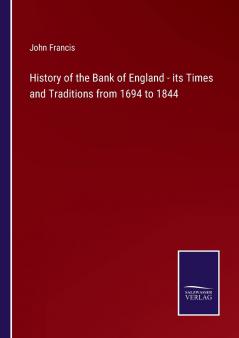 History of the Bank of England its Times and Traditions From 1694 to 1844