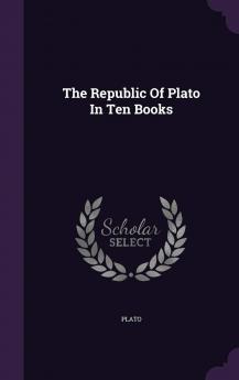 The Republic Of Plato In Ten Books