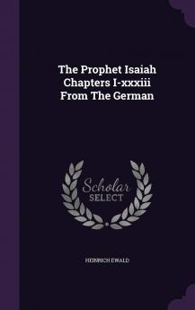 The Prophet Isaiah Chapters I-XXXIII from the German