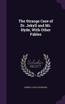 The Strange Case of Dr. Jekyll and Mr. Hyde With Other Fables