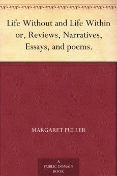 Life Without and Life Within or Reviews Narratives Essays and Poems