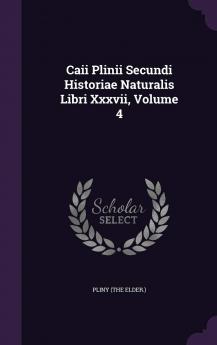 Caii Plinii Secundi Historiae Naturalis Libri Xxxvii Volume 4