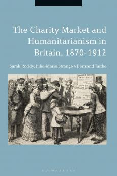 The Charity Market and Humanitarianism in Britain 1870-1912