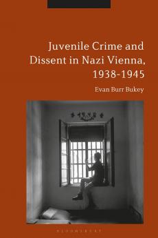 Juvenile Crime and Dissent in Nazi Vienna 1938-1945