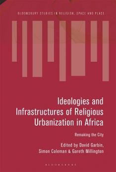 Ideologies and Infrastructures of Religious Urbanization in Africa