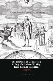Rhetoric of Conversion in English Puritan Writing from Perkins to Milton
