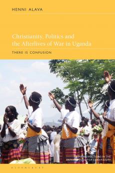 Christianity Politics and the Afterlives of War in Uganda
