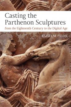 Casting the Parthenon Sculptures from the Eighteenth Century to the Digital Age