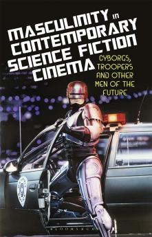 Masculinity in Contemporary Science Fiction Cinema