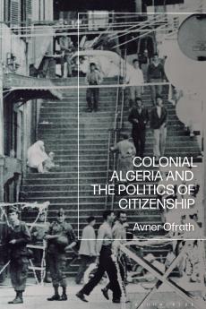 Colonial Algeria and the Politics of Citizenship