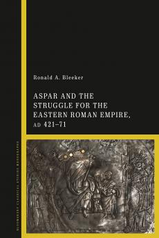 Aspar and the Struggle for the Eastern Roman Empire AD 421-71