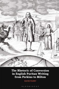 Rhetoric of Conversion in English Puritan Writing from Perkins to Milton