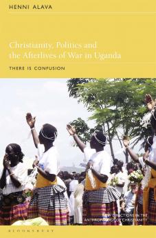 Christianity Politics and the Afterlives of War in Uganda