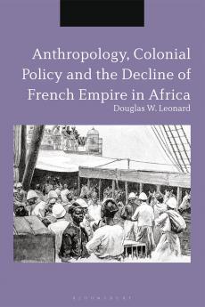 Anthropology Colonial Policy and the Decline of French Empire in Africa