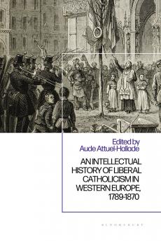 Intellectual History of Liberal Catholicism in Western Europe 1789-1870