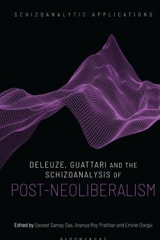 Deleuze Guattari and the Schizoanalysis of Post-Neoliberalism