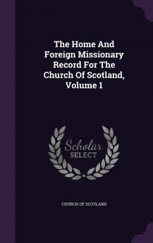 The Home And Foreign Missionary Record For The Church Of Scotland Volume 1