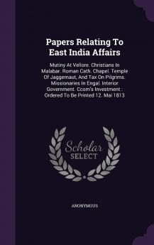 Papers Relating To East India Affairs: Mutiny At Vellore. Christians In Malabar. Roman Cath. Chapel. Temple Of Jaggernaut And Tax On Pilgrims. ... Ordered To Be Printed 12. Mai 1813