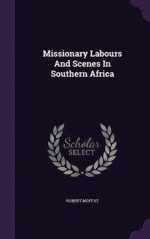 Missionary Labours and Scenes in Southern Africa