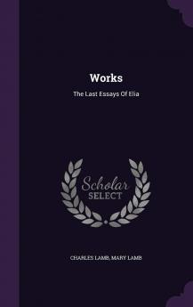 Works: The Last Essays Of Elia