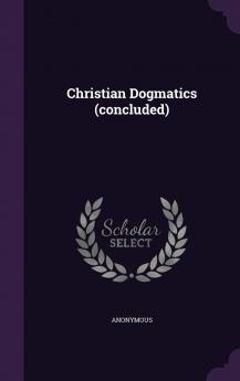 Christian Dogmatics (concluded)