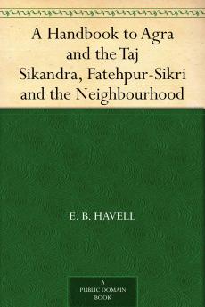 A Handbook to Agra and the Taj Sikandra Fatehpur-Sikri and the Neighbourhood